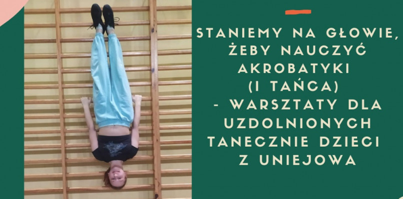 Dziewczęta ćwiczące na co dzień w zespole Mażoretki Driady Uniejów będą miały szansę dokształcić się w innych stylach tańca dzięki zajęciom przeprowadzonym w ramach projektu "Staniemy na głowie, żeby nauczyć akrobatyki (i tańca) 
