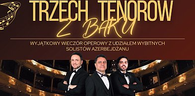 Trzech Tenorów z Baku w Zamku w Uniejowie – wyjątkowy wieczór operowy